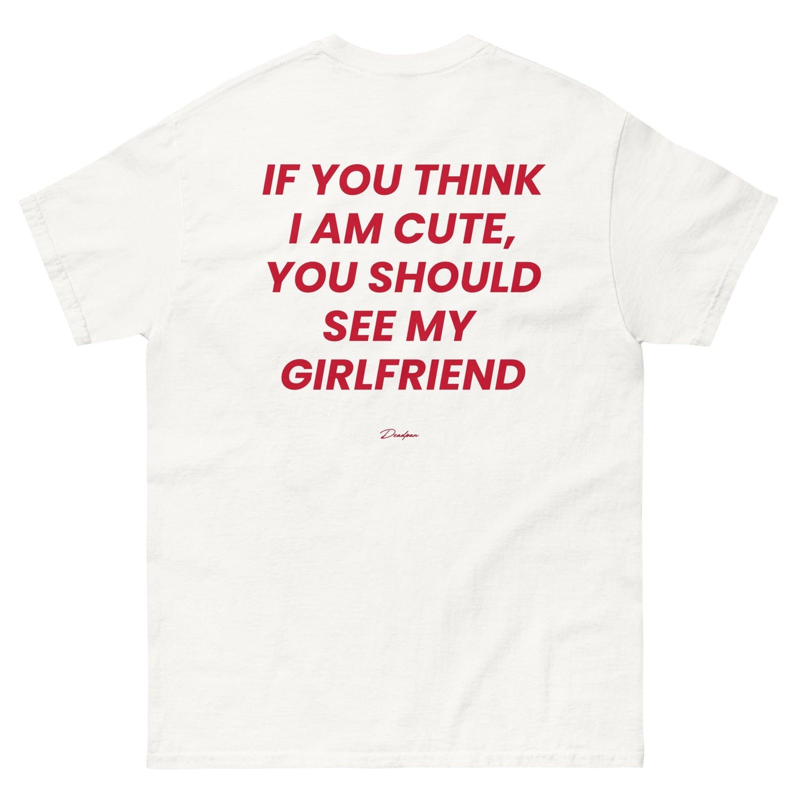 IF YOU THINK I'AM CUTE, YOU SHOULD SEE MY GIRLFRIEND