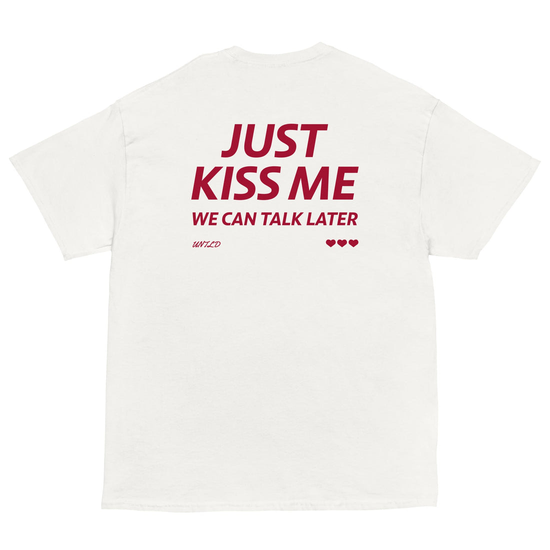 JUST KISS ME WE CAN TALK LATER