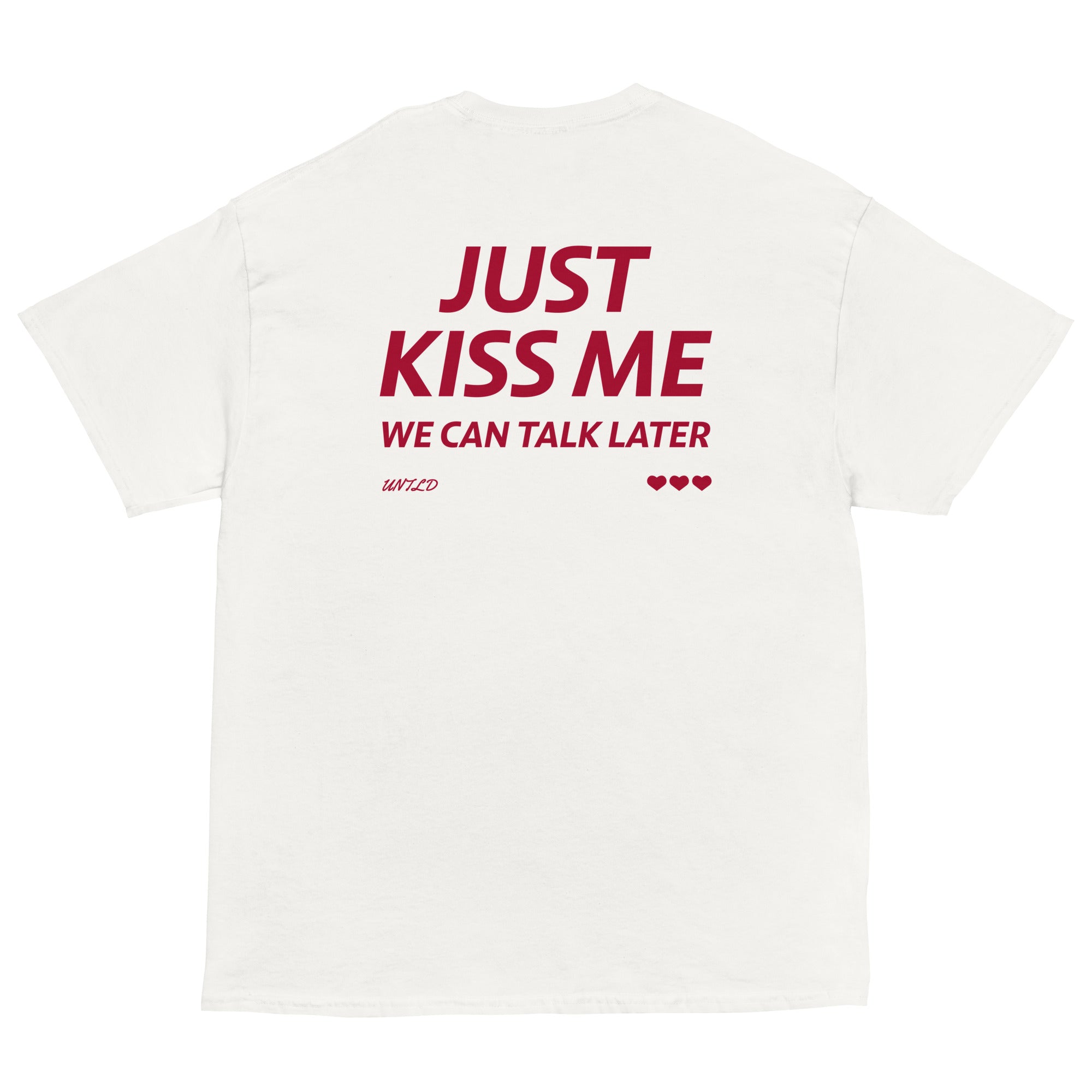 JUST KISS ME WE CAN TALK LATER