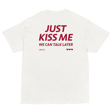 JUST KISS ME WE CAN TALK LATER