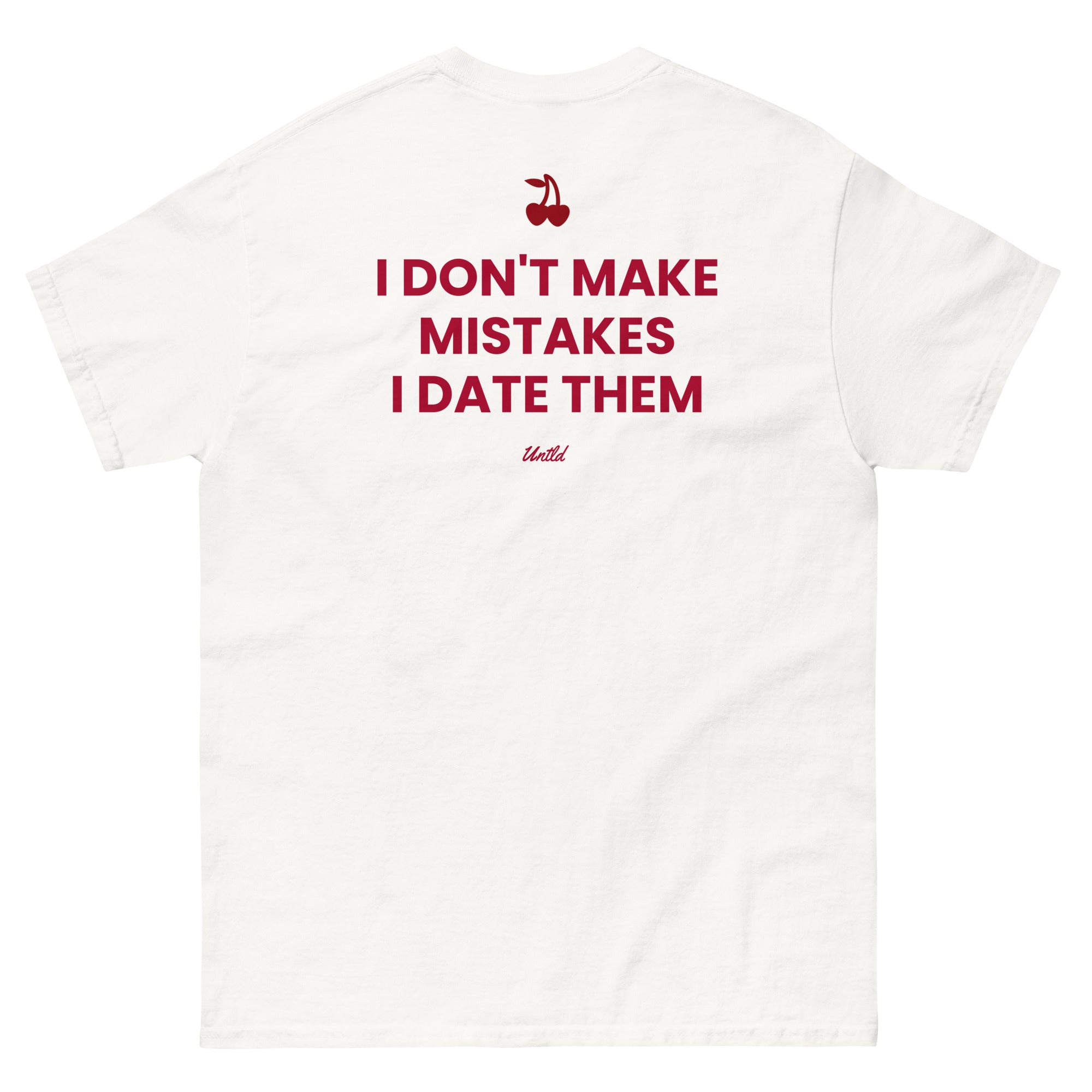 I DON'T MAKE MISTAKES I DATE THEM