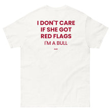 I DON'T CARE IF SHE GOT RED FLAGS, I'M A BULL